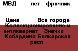 1.1) МВД - 200 лет ( фрачник) › Цена ­ 249 - Все города Коллекционирование и антиквариат » Значки   . Кабардино-Балкарская респ.